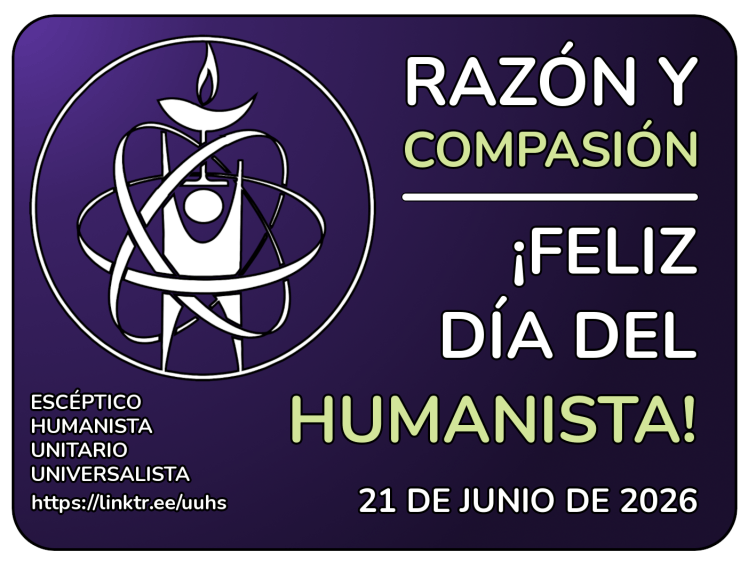 Imagen donde aparece, a mano izquierda, el Logo blanco sobre un fondo morado. Debajo dice: "Escéptico Humanista Unitario Universalista". A mano superior derecha dice "Razón y compasión" y, justo debajo dice: "Feliz Día del Humanista" 21 de junio de 2026.